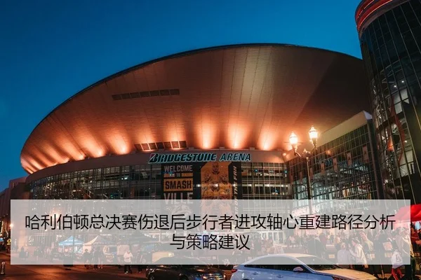 ha-li-bo-dun-zong-jue-sai-shang-tui-hou-bu-xing-zhe-jin-gong-zhou-xin-chong-jian-lu-jing-fen-xi-yu-ce-lve-jian-yi-2-217.jpg